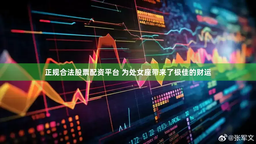 正规合法股票配资平台 为处女座带来了极佳的财运