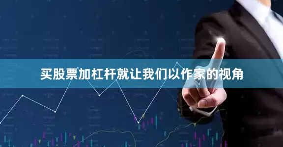 买股票加杠杆就让我们以作家的视角