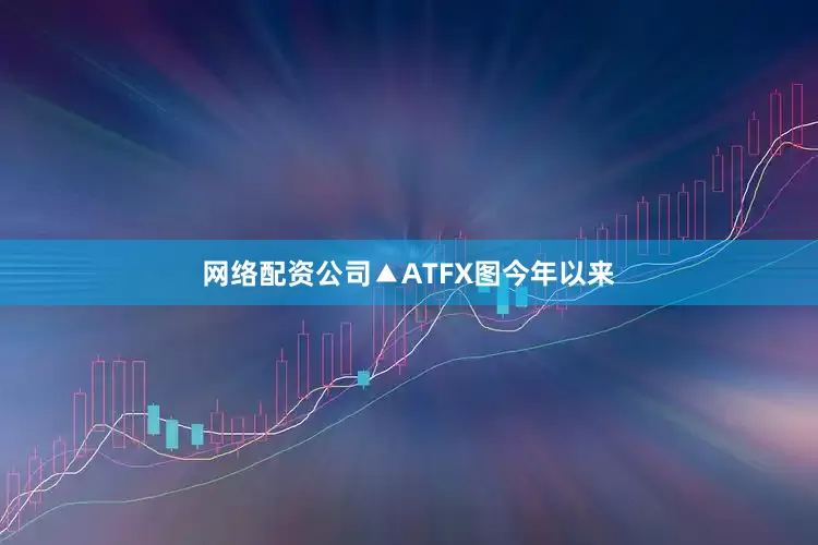 网络配资公司▲ATFX图今年以来