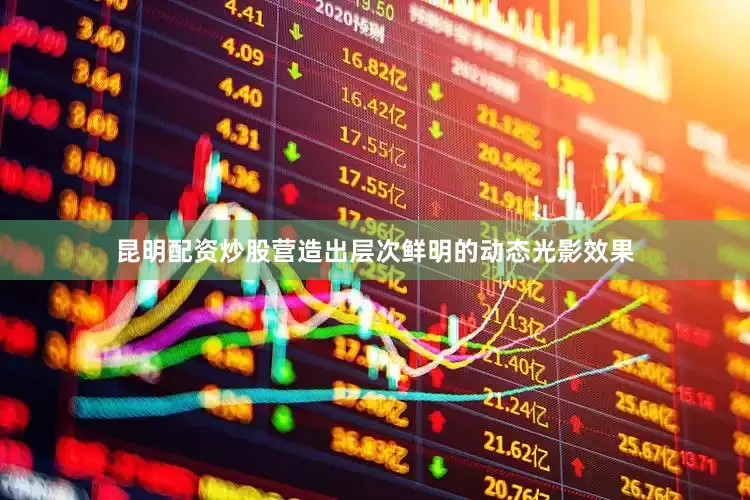 昆明配资炒股营造出层次鲜明的动态光影效果