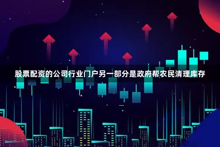股票配资的公司行业门户另一部分是政府帮农民清理库存
