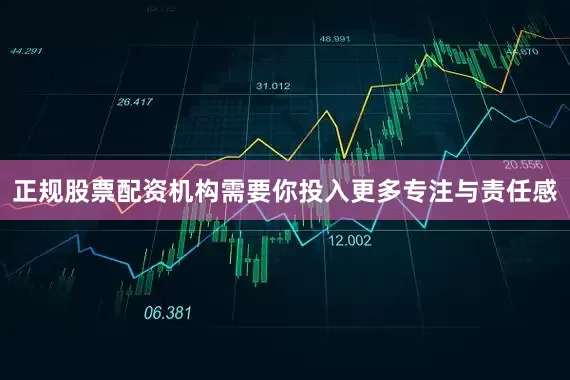 正规股票配资机构需要你投入更多专注与责任感