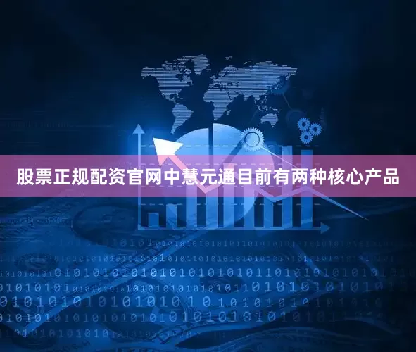 股票正规配资官网　　中慧元通目前有两种核心产品
