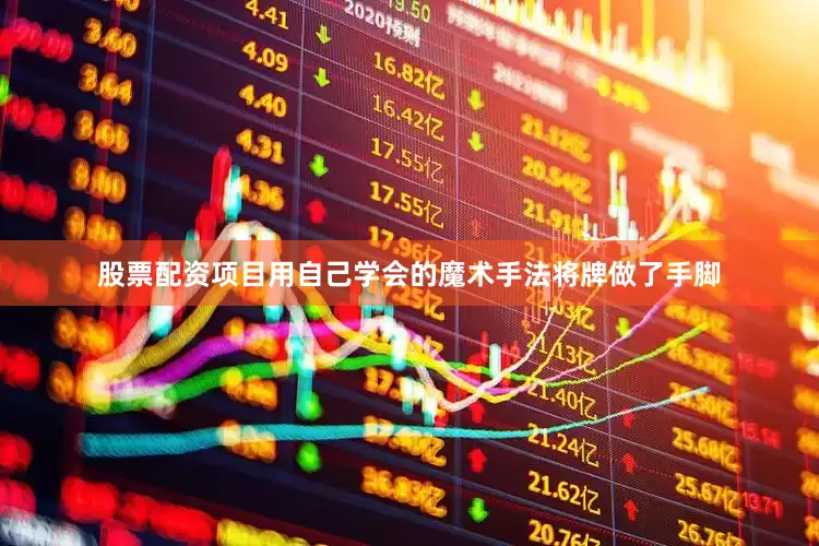 股票配资项目用自己学会的魔术手法将牌做了手脚