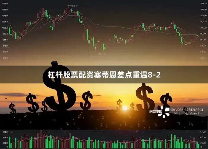 杠杆股票配资塞蒂恩差点重温8-2